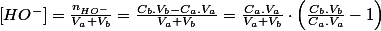 \left[HO^{-}\right]=\frac{n_{HO^{-}}}{V_{a}+V_{b}}=\frac{C_{b}.V_{b}-C_{a}.V_{a}}{V_{a}+V_{b}}=\frac{C_{a}.V_{a}}{V_{a}+V_{b}}\cdot\left(\frac{C_{b}.V_{b}}{C_{a}.V_{a}}-1\right)